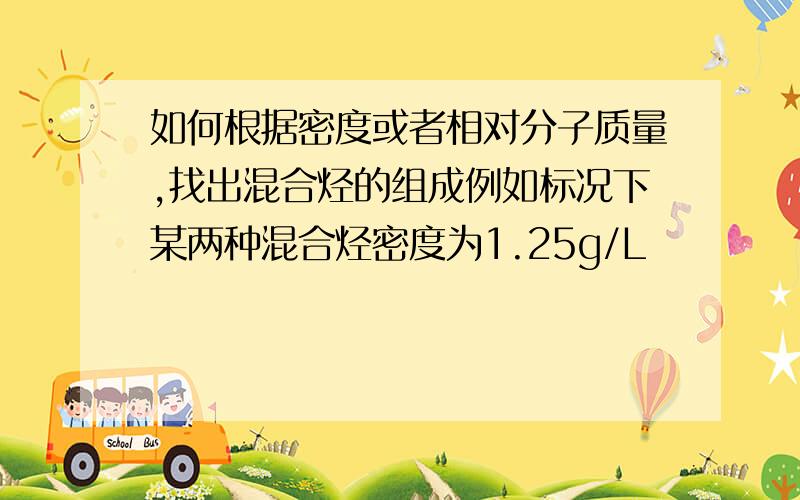 如何根据密度或者相对分子质量,找出混合烃的组成例如标况下某两种混合烃密度为1.25g/L