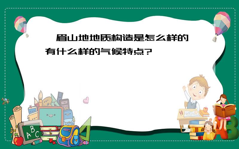 峨眉山地地质构造是怎么样的,有什么样的气候特点?