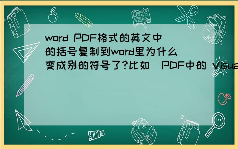 word PDF格式的英文中的括号复制到word里为什么变成别的符号了?比如  PDF中的 Visual stimuli （warning signs and similar devices）; 复制到word中成了Visual stimuli ~warning signs and similar devices!; 高手指教啊