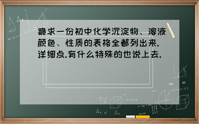 跪求一份初中化学沉淀物、溶液颜色、性质的表格全都列出来.详细点.有什么特殊的也说上去.