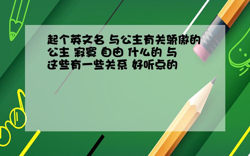 起个英文名 与公主有关骄傲的公主 寂寞 自由 什么的 与这些有一些关系 好听点的