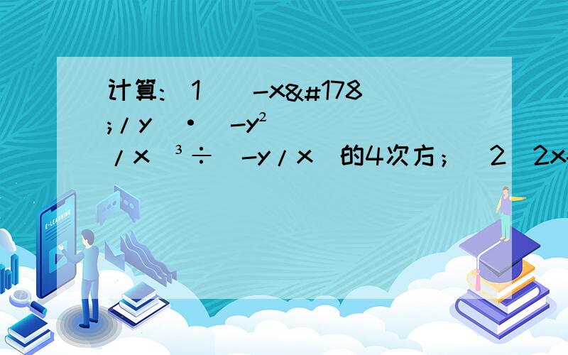 计算:(1)(-x²/y)·(-y²/x)³÷(-y/x）的4次方；(2)2x-6/4-4x+x²·x-2/x+3÷3-x/x²-4；(3)(a²-b²/b)²÷(a²+ab)·(ab/b-a)²；(4)(1-x/3-x)²÷(x²-6x+9/9-x²)²·1/x²-2x+1