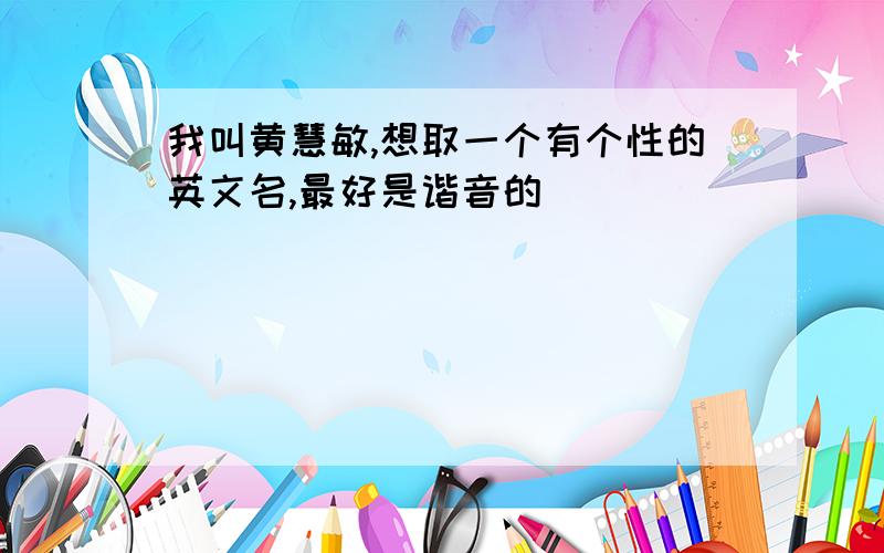 我叫黄慧敏,想取一个有个性的英文名,最好是谐音的