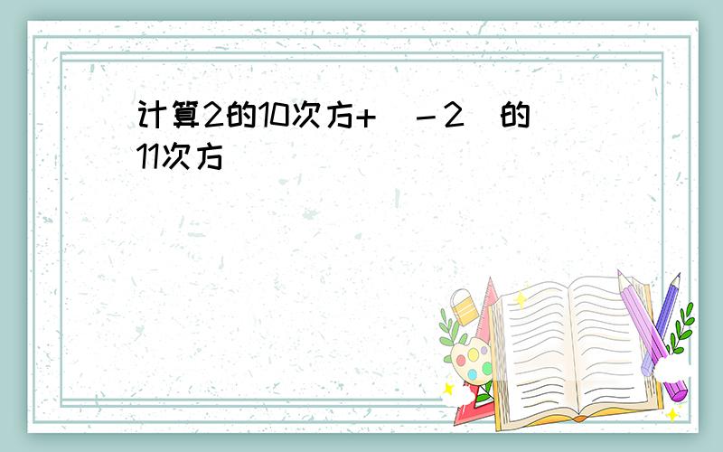 计算2的10次方+(－2)的11次方