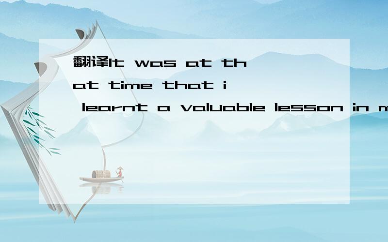 翻译It was at that time that i learnt a valuable lesson in my life翻译