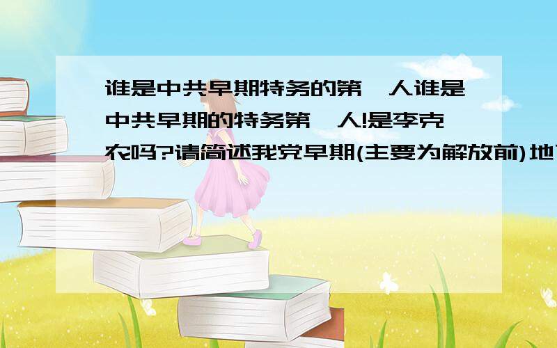 谁是中共早期特务的第一人谁是中共早期的特务第一人!是李克农吗?请简述我党早期(主要为解放前)地下工作和间谍负责人生平和事迹!