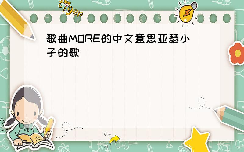 歌曲MORE的中文意思亚瑟小子的歌