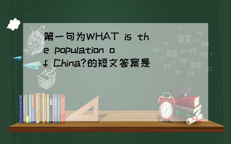 第一句为WHAT is the population of China?的短文答案是