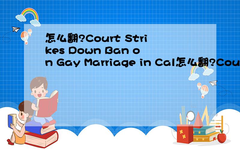 怎么翻?Court Strikes Down Ban on Gay Marriage in Cal怎么翻?Court Strikes Down Ban on Gay Marriage in California