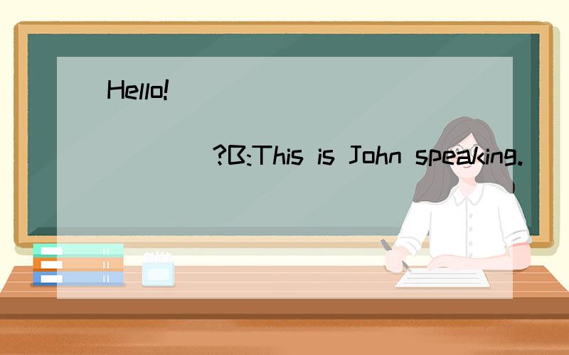 Hello!__________________________?B:This is John speaking.__________________________?A:This is ToHello!__________________________?B:This is John speaking.__________________________?A:This is Tom.Now I am in China.I am going to visit the 13 Imperial To