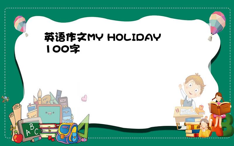 英语作文MY HOLIDAY100字