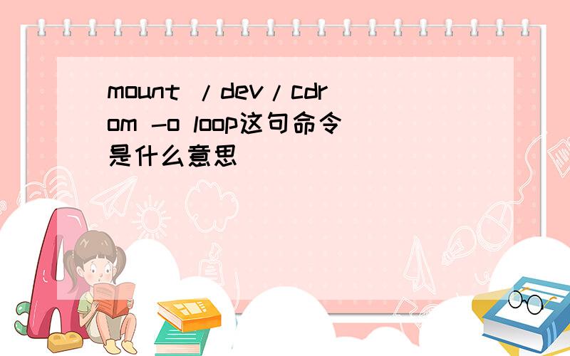 mount /dev/cdrom -o loop这句命令是什么意思