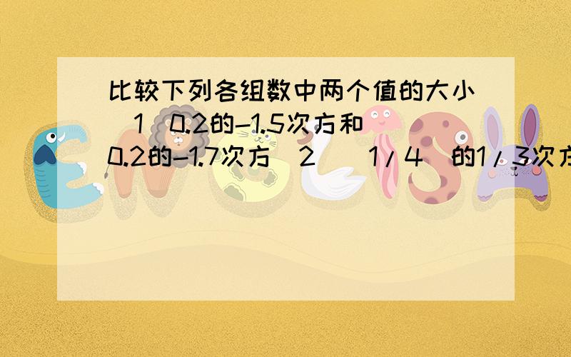 比较下列各组数中两个值的大小（1）0.2的-1.5次方和0.2的-1.7次方（2）（1/4）的1/3次方和（1/4）的2/3次方（3)2的-1.5次方和3的0.2次方