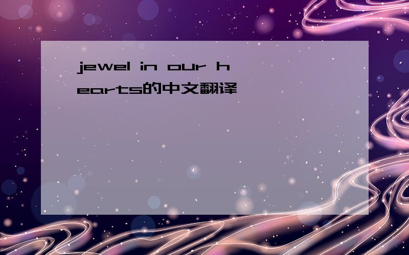 jewel in our hearts的中文翻译,