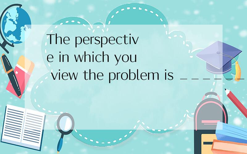 The perspective in which you view the problem is ______ mine.　　A.contrary to B.contrast frThe perspective in which you view the problem is ______ mine.　　A.contrary to B.contrast from 　　C.opposite from D.disagreeable to 为什么