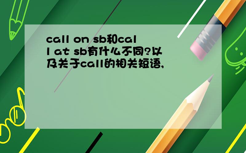 call on sb和call at sb有什么不同?以及关于call的相关短语,