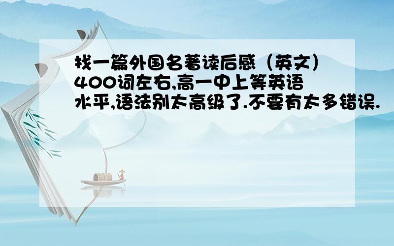 找一篇外国名著读后感（英文）400词左右,高一中上等英语水平,语法别太高级了.不要有太多错误.