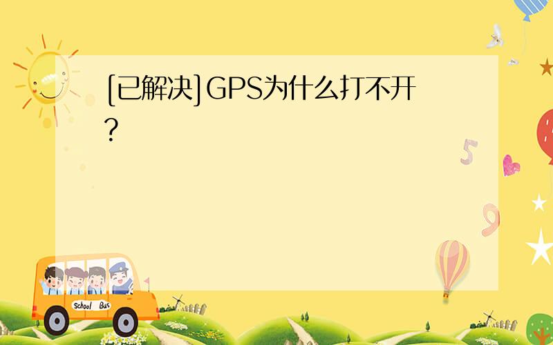 [已解决]GPS为什么打不开?