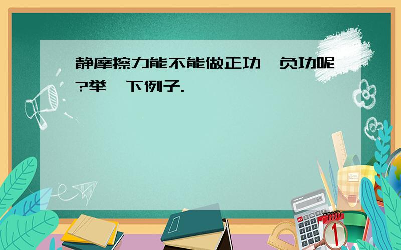 静摩擦力能不能做正功,负功呢?举一下例子.