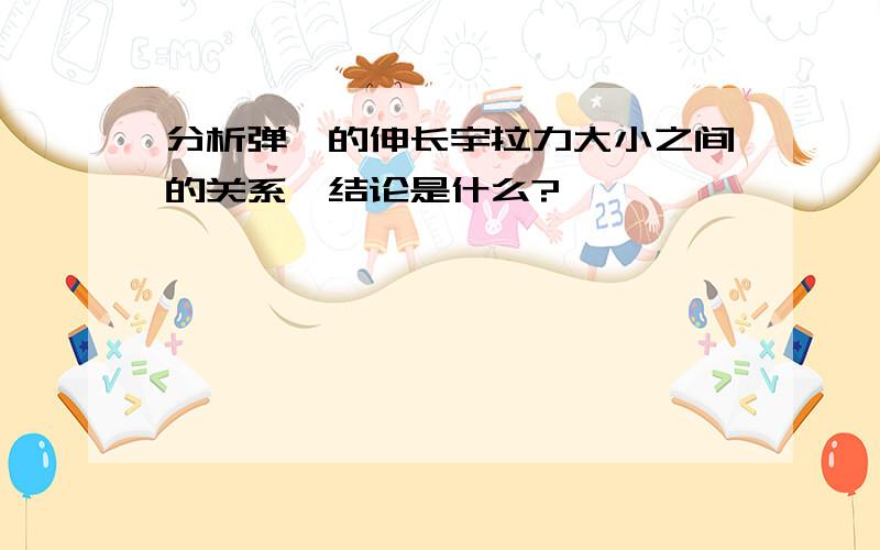 分析弹簧的伸长宇拉力大小之间的关系,结论是什么?