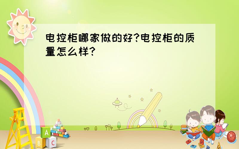 电控柜哪家做的好?电控柜的质量怎么样?