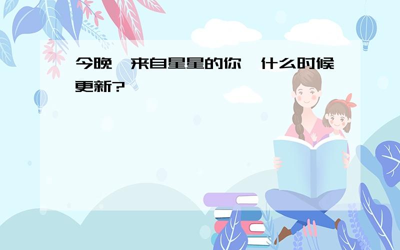 今晚《来自星星的你》什么时候更新?