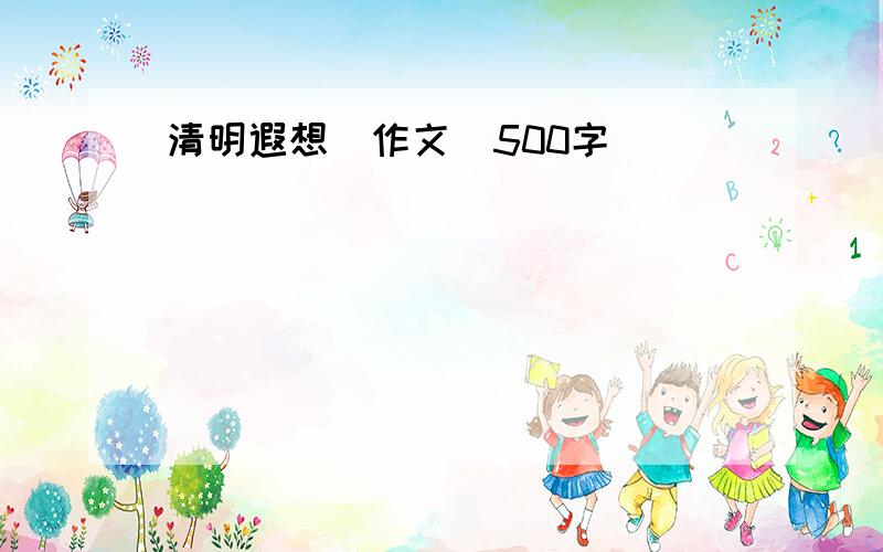 清明遐想（作文）500字