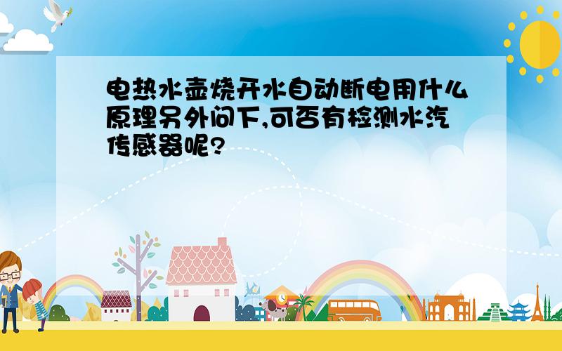 电热水壶烧开水自动断电用什么原理另外问下,可否有检测水汽传感器呢?