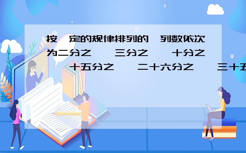 按一定的规律排列的一列数依次为二分之一,三分之一,十分之一,十五分之一,二十六分之一,三十五分之一.按此规律排列下去,这列数的第七个数是?