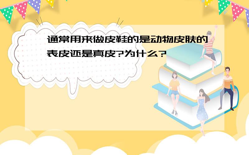 通常用来做皮鞋的是动物皮肤的表皮还是真皮?为什么?