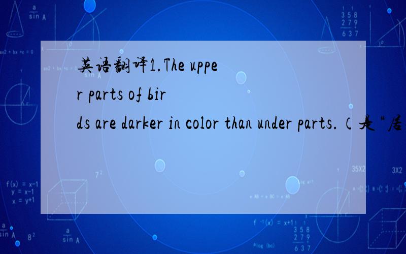 英语翻译1.The upper parts of birds are darker in color than under parts.（是“居住在高处的鸟颜色比居住在低处的鸟深”还是“鸟身的高处部分颜色比低处部分深”?）2.All we can do is to try to find a few results