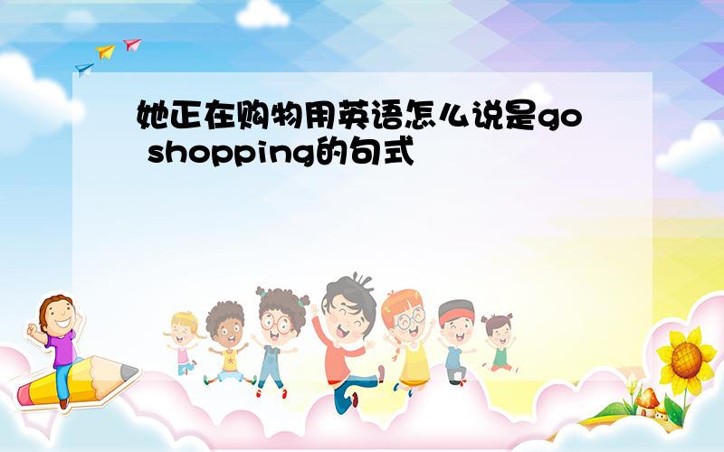 她正在购物用英语怎么说是go shopping的句式