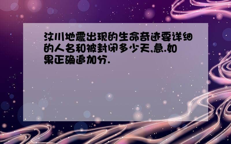 汶川地震出现的生命奇迹要详细的人名和被封闭多少天,急.如果正确追加分.