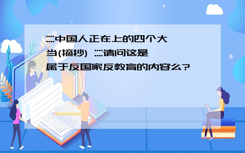 ::::中国人正在上的四个大当(摘抄) ::::请问这是属于反国家反教育的内容么?