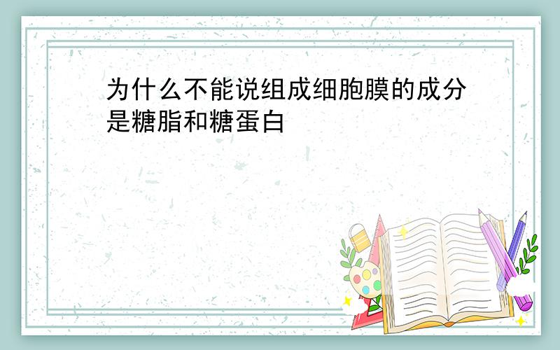 为什么不能说组成细胞膜的成分是糖脂和糖蛋白