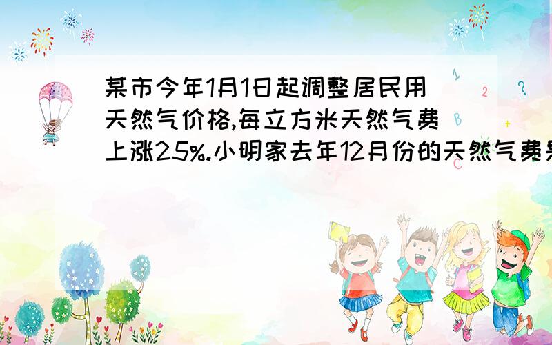 某市今年1月1日起调整居民用天然气价格,每立方米天然气费上涨25%.小明家去年12月份的天然气费是96元,而今年5月份的天然气费是90元.已知小明家今年5月份的用天然气量比去年12月份少10m3,求