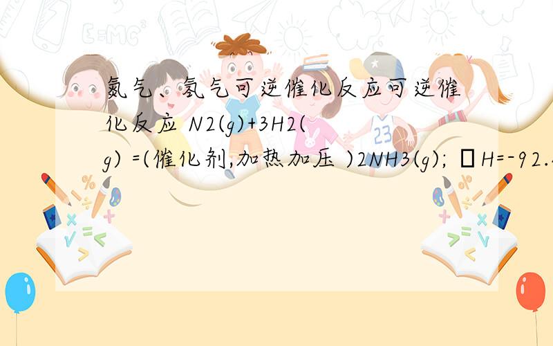 氮气、氢气可逆催化反应可逆催化反应 N2(g)+3H2(g) =(催化剂,加热加压 )2NH3(g); ΔH=-92.4kJ/mol 在该温度下去1mol N2和3mol H2放入一密闭容器中,在催化剂存在时进行反应,测得反应放热总小于92.4kJ.问其