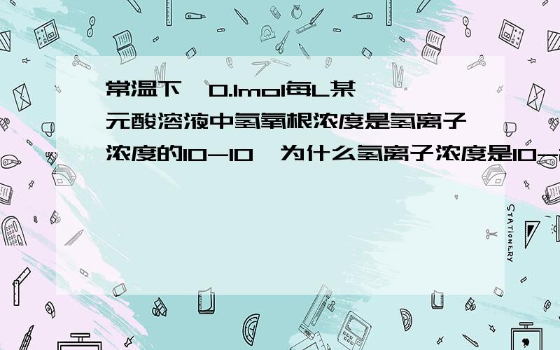 常温下,0.1mol每L某一元酸溶液中氢氧根浓度是氢离子浓度的10-10,为什么氢离子浓度是10-2mol每L