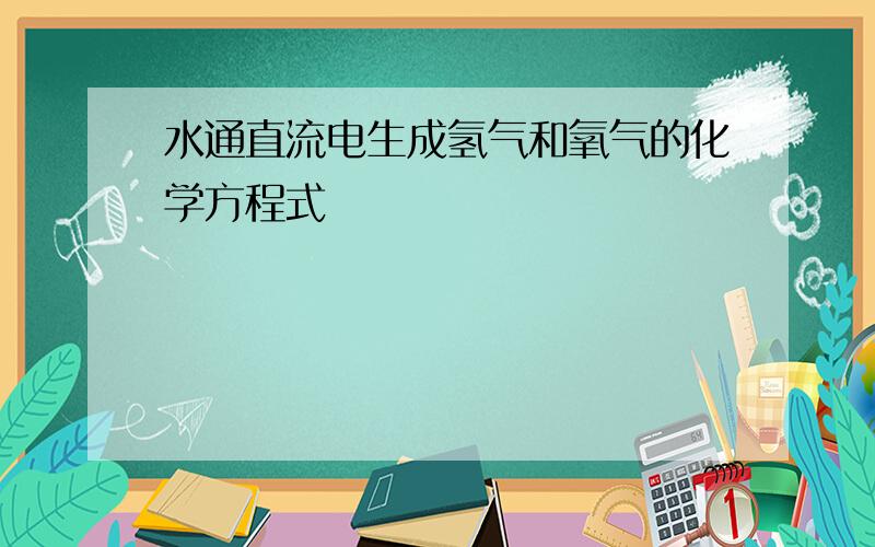 水通直流电生成氢气和氧气的化学方程式