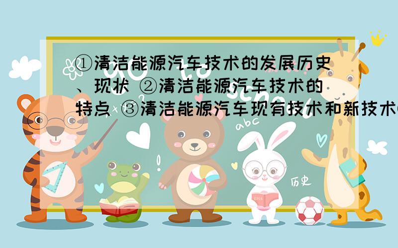 ①清洁能源汽车技术的发展历史、现状 ②清洁能源汽车技术的特点 ③清洁能源汽车现有技术和新技术④并指出未来清洁能源汽车技术的发展的发展方向.2000字 英文论文 或者随便上面的小点