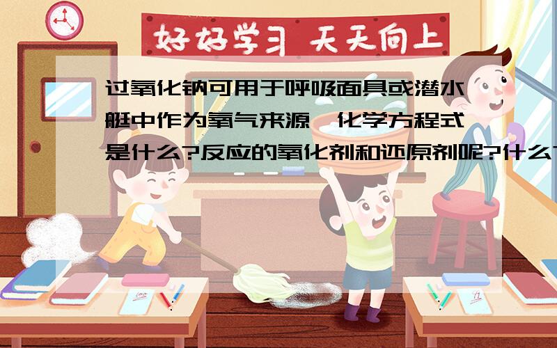 过氧化钠可用于呼吸面具或潜水艇中作为氧气来源,化学方程式是什么?反应的氧化剂和还原剂呢?什么?