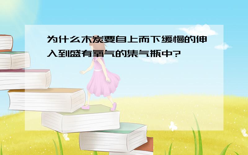 为什么木炭要自上而下缓慢的伸入到盛有氧气的集气瓶中?