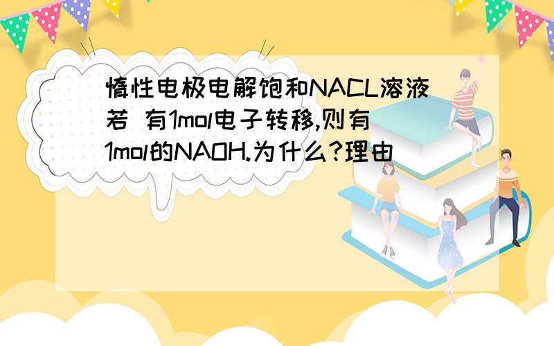 惰性电极电解饱和NACL溶液若 有1mol电子转移,则有1mol的NAOH.为什么?理由