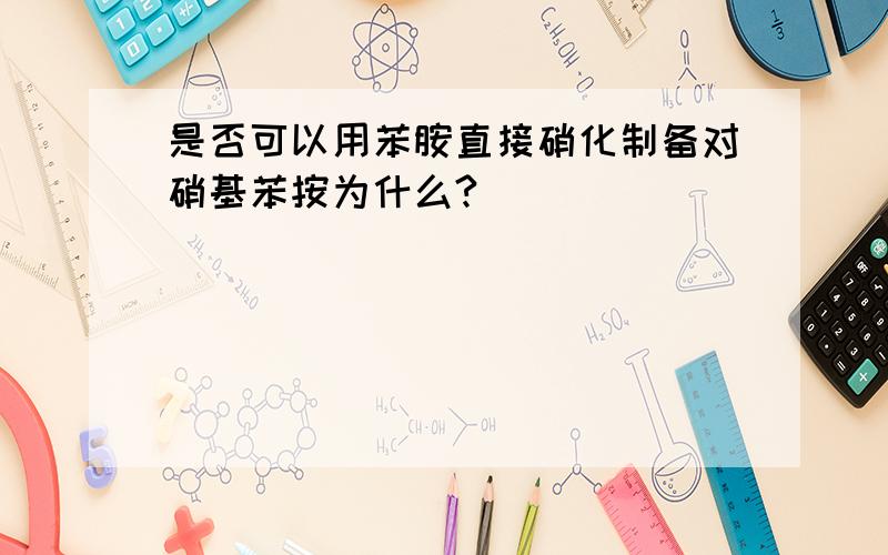 是否可以用苯胺直接硝化制备对硝基苯按为什么?