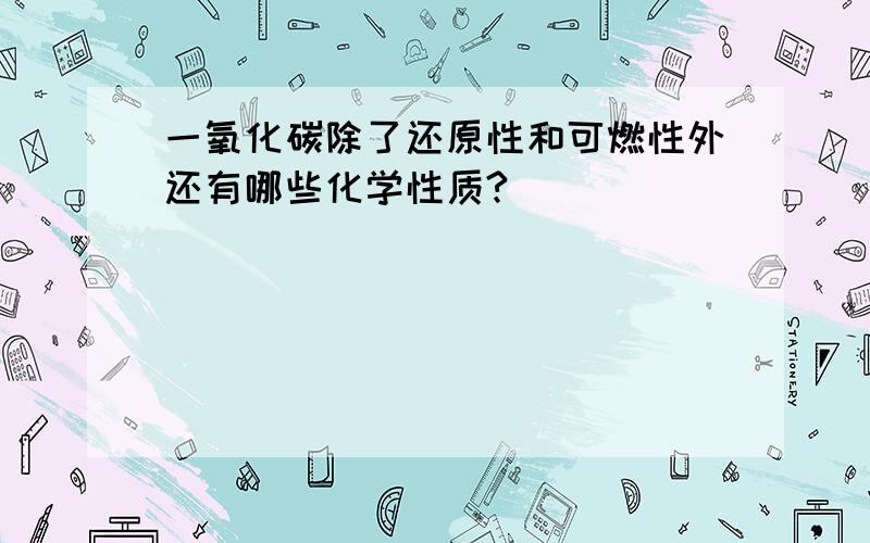 一氧化碳除了还原性和可燃性外还有哪些化学性质?