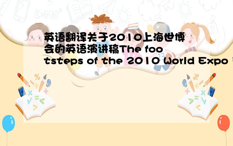 英语翻译关于2010上海世博会的英语演讲稿The footsteps of the 2010 World Expo is getting closer and closer to us,civilized and harmonious call is still ringing in my ears.Shanghai,China obtained the right to host the World Expo 2010,Exp