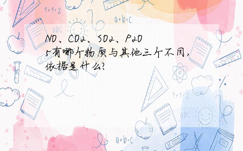 NO、CO2、SO2、P2O5有哪个物质与其他三个不同,依据是什么?