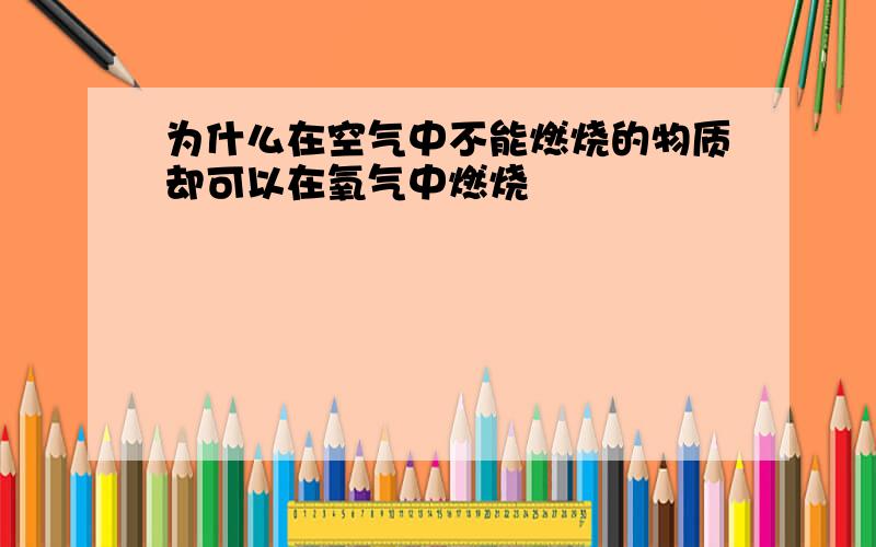 为什么在空气中不能燃烧的物质却可以在氧气中燃烧