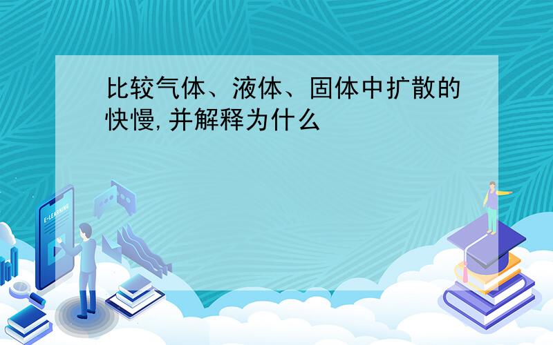 比较气体、液体、固体中扩散的快慢,并解释为什么