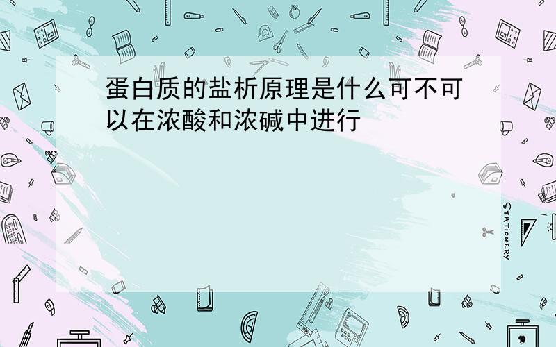 蛋白质的盐析原理是什么可不可以在浓酸和浓碱中进行